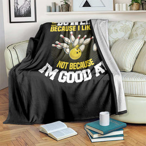 I Go Bowling Because I Like It Not Because Im Good At It Throw Blanket Funny Bowling Gift TS12 Print Your Wear