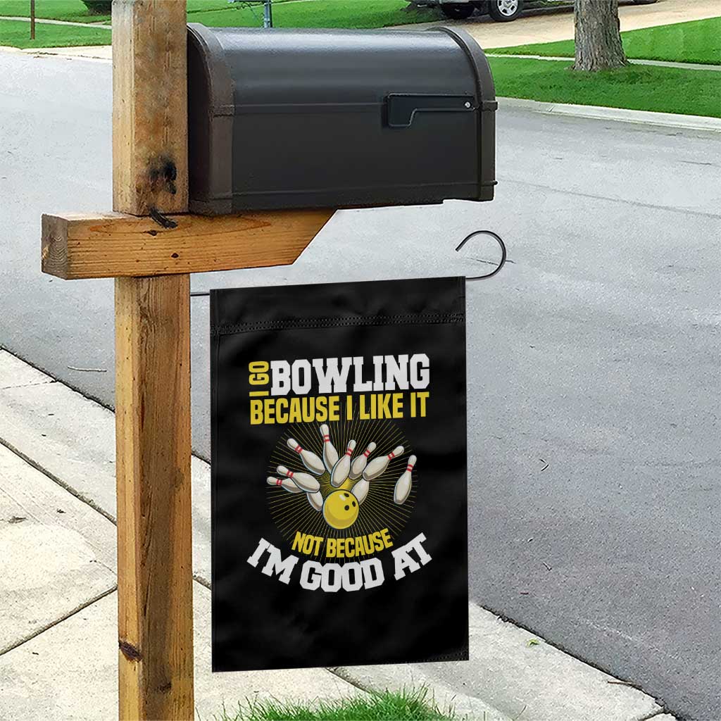 I Go Bowling Because I Like It Not Because Im Good At It Garden Flag Funny Bowling Gift TS12 Print Your Wear