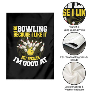 I Go Bowling Because I Like It Not Because Im Good At It Garden Flag Funny Bowling Gift TS12 Print Your Wear