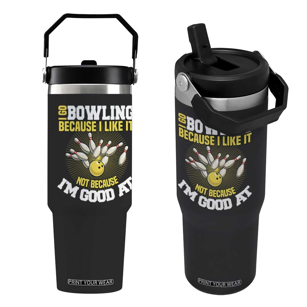 I Go Bowling Because I Like It Not Because Im Good At It Flip Straw Tumbler Funny Bowling Gift TS12 One Size: 30 oz Black Print Your Wear