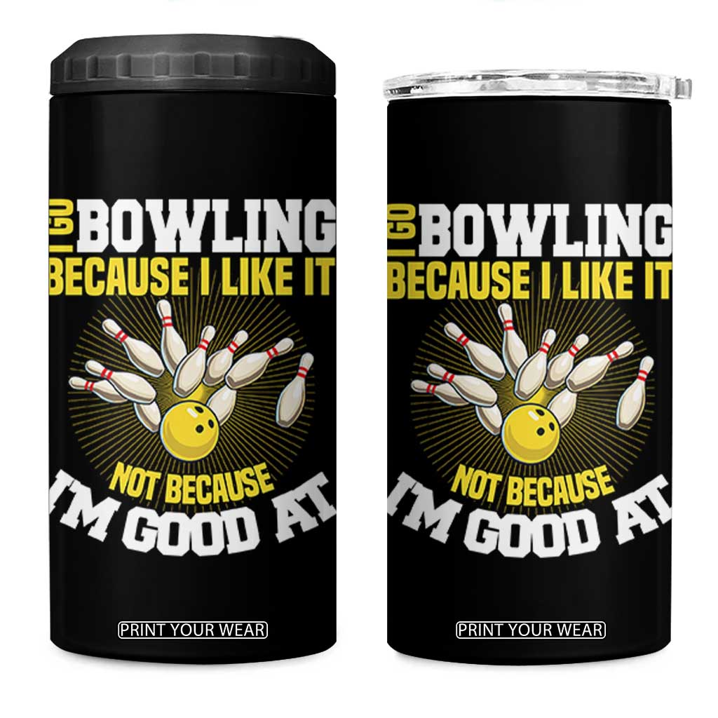 I Go Bowling Because I Like It Not Because Im Good At It 4 in 1 Can Cooler Tumbler Funny Bowling Gift TS12 One Size: 16 oz Black Print Your Wear
