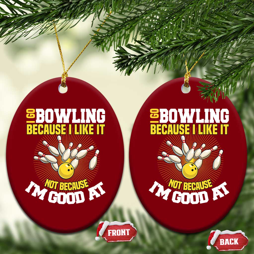 I Go Bowling Because I Like It Not Because Im Good At It Ceramic Ornament Funny Bowling Gift TS12 Print Your Wear