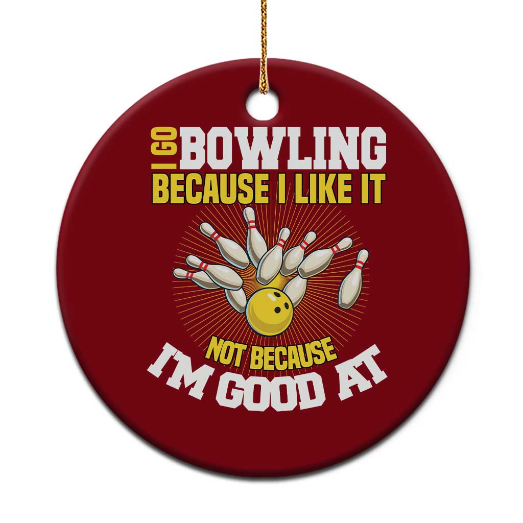 I Go Bowling Because I Like It Not Because Im Good At It Ceramic Ornament Funny Bowling Gift TS12 1pc Red Print Your Wear