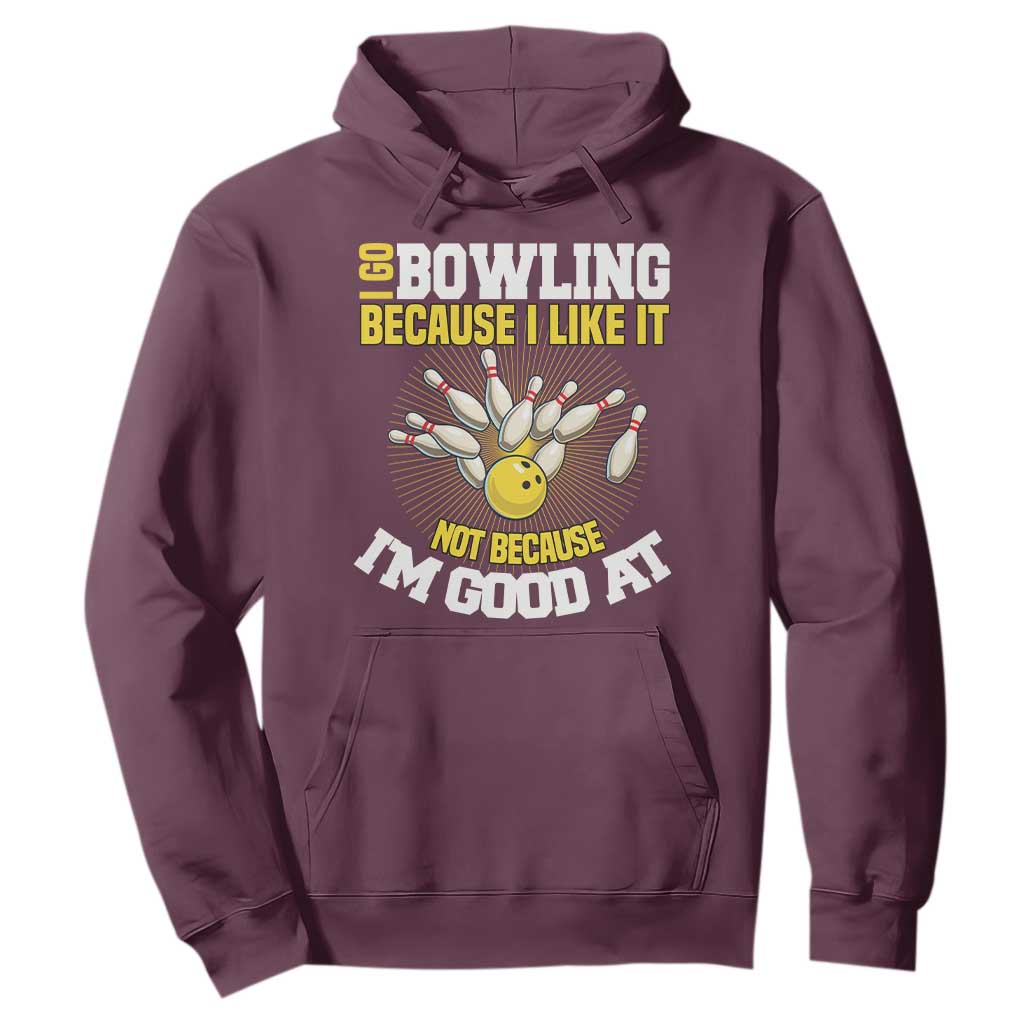 I Go Bowling Because I Like It Not Because Im Good At It Hoodie Funny Bowling Gift TS12 Maroon Print Your Wear