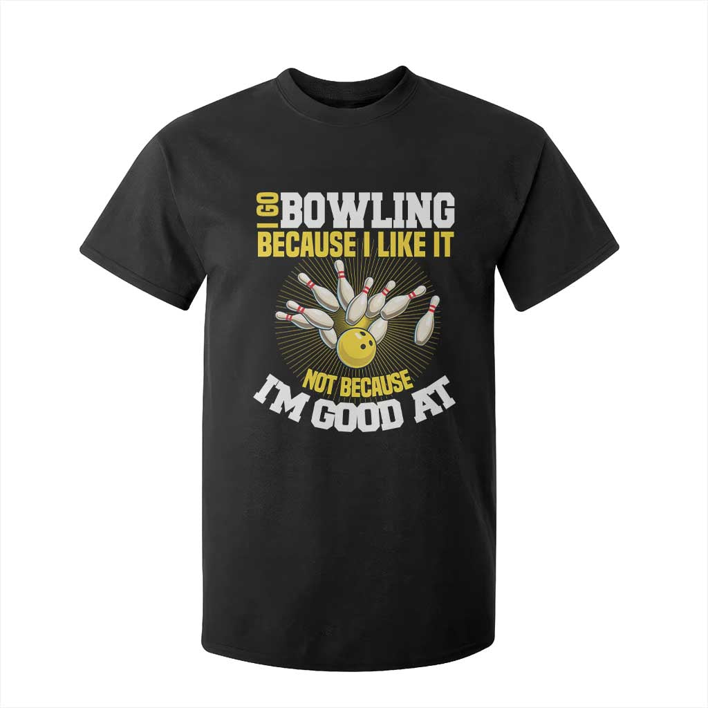 I Go Bowling Because I Like It Not Because Im Good At It T Shirt For Kid Funny Bowling Gift TS12 Black Print Your Wear