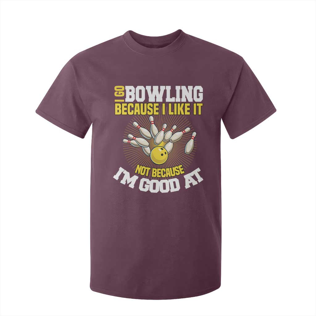 I Go Bowling Because I Like It Not Because Im Good At It T Shirt For Kid Funny Bowling Gift TS12 Maroon Print Your Wear