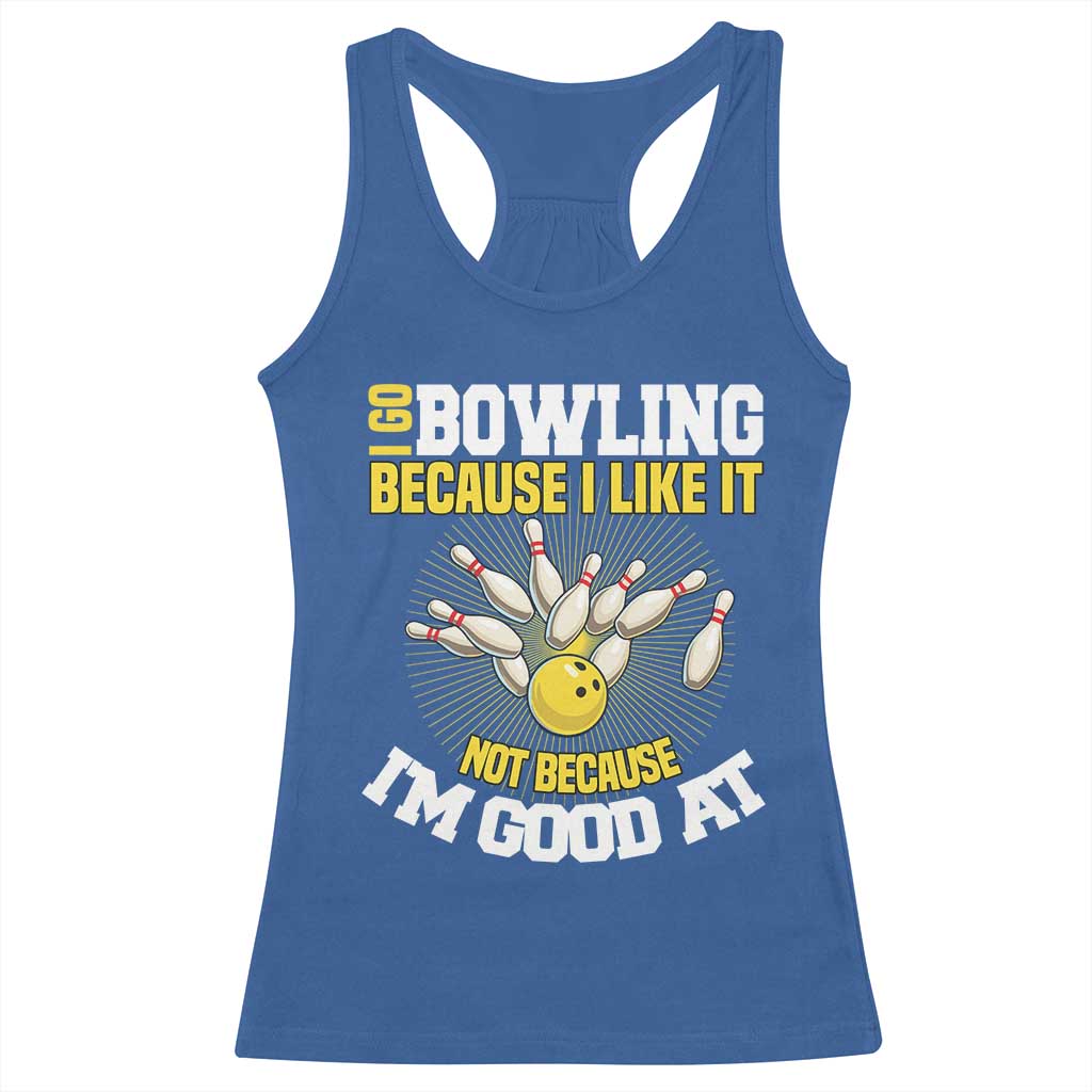 I Go Bowling Because I Like It Not Because Im Good At It Racerback Tank Top Funny Bowling Gift TS12 Royal Blue Print Your Wear