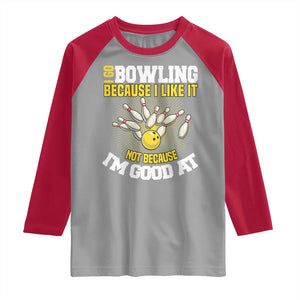 I Go Bowling Because I Like It Not Because Im Good At It Raglan Shirt Funny Bowling Gift TS12 Sport Gray Red Print Your Wear