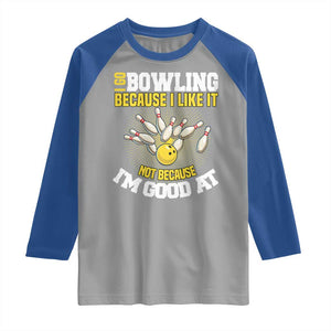 I Go Bowling Because I Like It Not Because Im Good At It Raglan Shirt Funny Bowling Gift TS12 Sport Gray Royal Print Your Wear