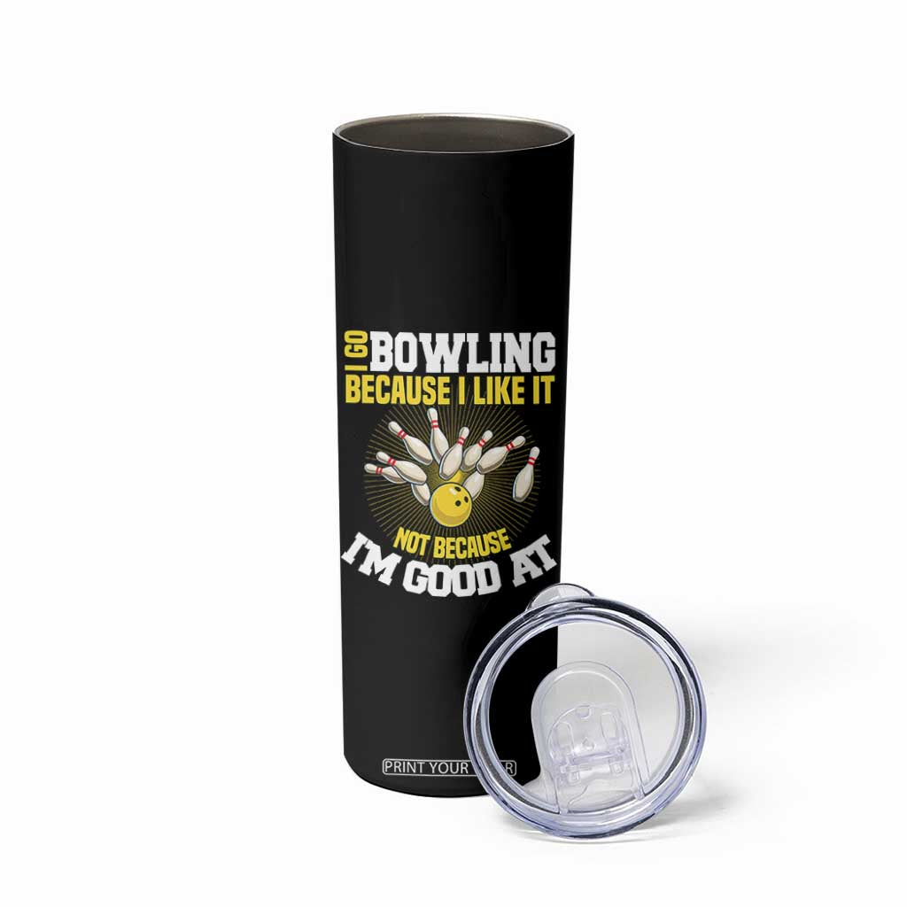 I Go Bowling Because I Like It Not Because Im Good At It Skinny Tumbler Funny Bowling Gift TS12 Print Your Wear