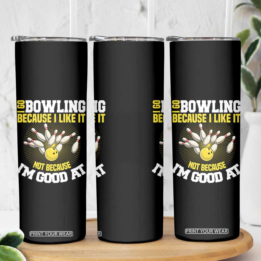 I Go Bowling Because I Like It Not Because Im Good At It Skinny Tumbler Funny Bowling Gift TS12 Print Your Wear