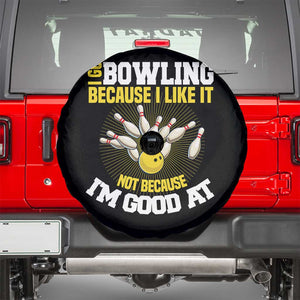 I Go Bowling Because I Like It Not Because Im Good At It Spare Tire Cover Funny Bowling Gift TS12 Black Print Your Wear
