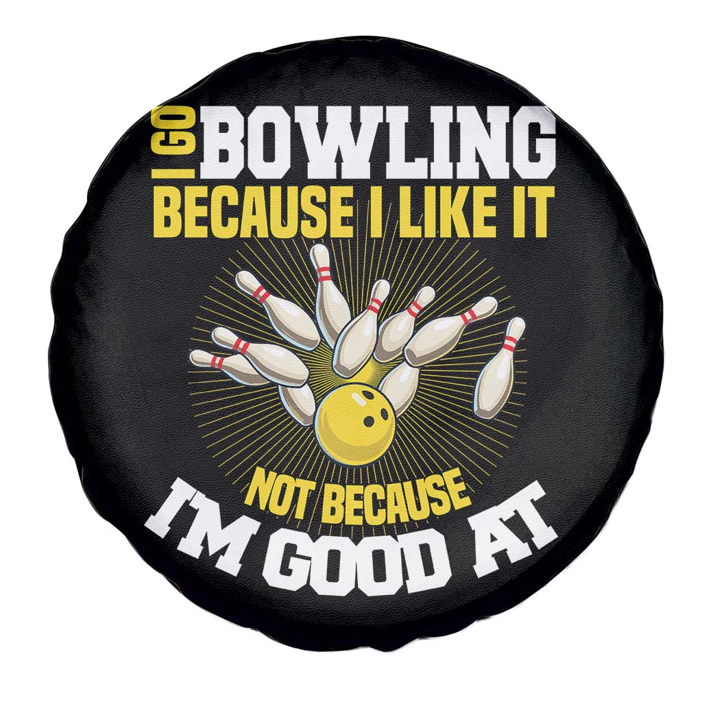 I Go Bowling Because I Like It Not Because Im Good At It Spare Tire Cover Funny Bowling Gift TS12 Print Your Wear
