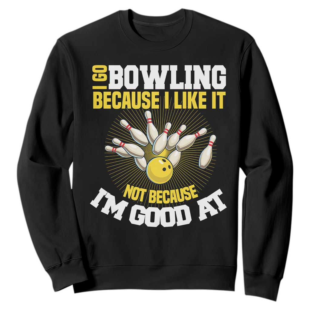 I Go Bowling Because I Like It Not Because Im Good At It Sweatshirt Funny Bowling Gift TS12 Black Print Your Wear
