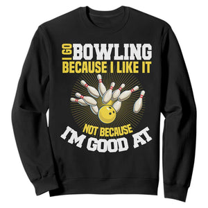 I Go Bowling Because I Like It Not Because Im Good At It Sweatshirt Funny Bowling Gift TS12 Black Print Your Wear