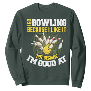 I Go Bowling Because I Like It Not Because Im Good At It Sweatshirt Funny Bowling Gift TS12 Dark Forest Green Print Your Wear