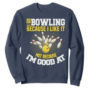 I Go Bowling Because I Like It Not Because Im Good At It Sweatshirt Funny Bowling Gift TS12 Navy Print Your Wear