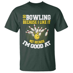 I Go Bowling Because I Like It Not Because Im Good At It T Shirt Funny Bowling Gift TS12 Dark Forest Green Print Your Wear