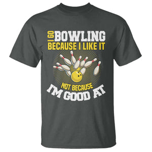 I Go Bowling Because I Like It Not Because Im Good At It T Shirt Funny Bowling Gift TS12 Dark Heather Print Your Wear