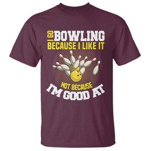 I Go Bowling Because I Like It Not Because Im Good At It T Shirt Funny Bowling Gift TS12 Maroon Print Your Wear