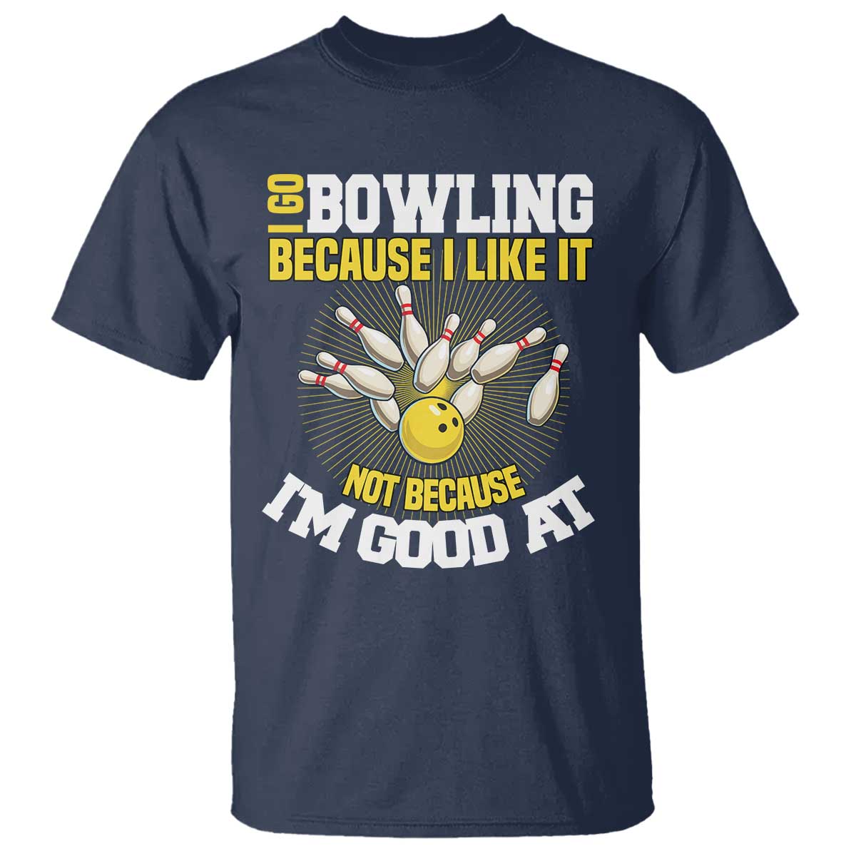I Go Bowling Because I Like It Not Because Im Good At It T Shirt Funny Bowling Gift TS12 Navy Print Your Wear
