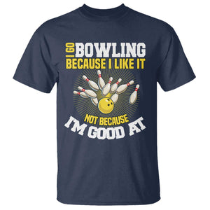 I Go Bowling Because I Like It Not Because Im Good At It T Shirt Funny Bowling Gift TS12 Navy Print Your Wear
