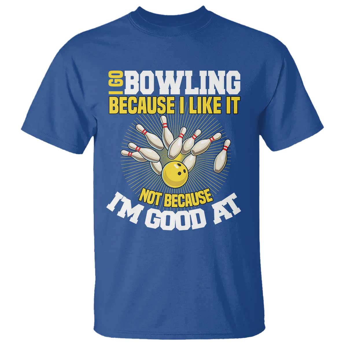 I Go Bowling Because I Like It Not Because Im Good At It T Shirt Funny Bowling Gift TS12 Royal Blue Print Your Wear