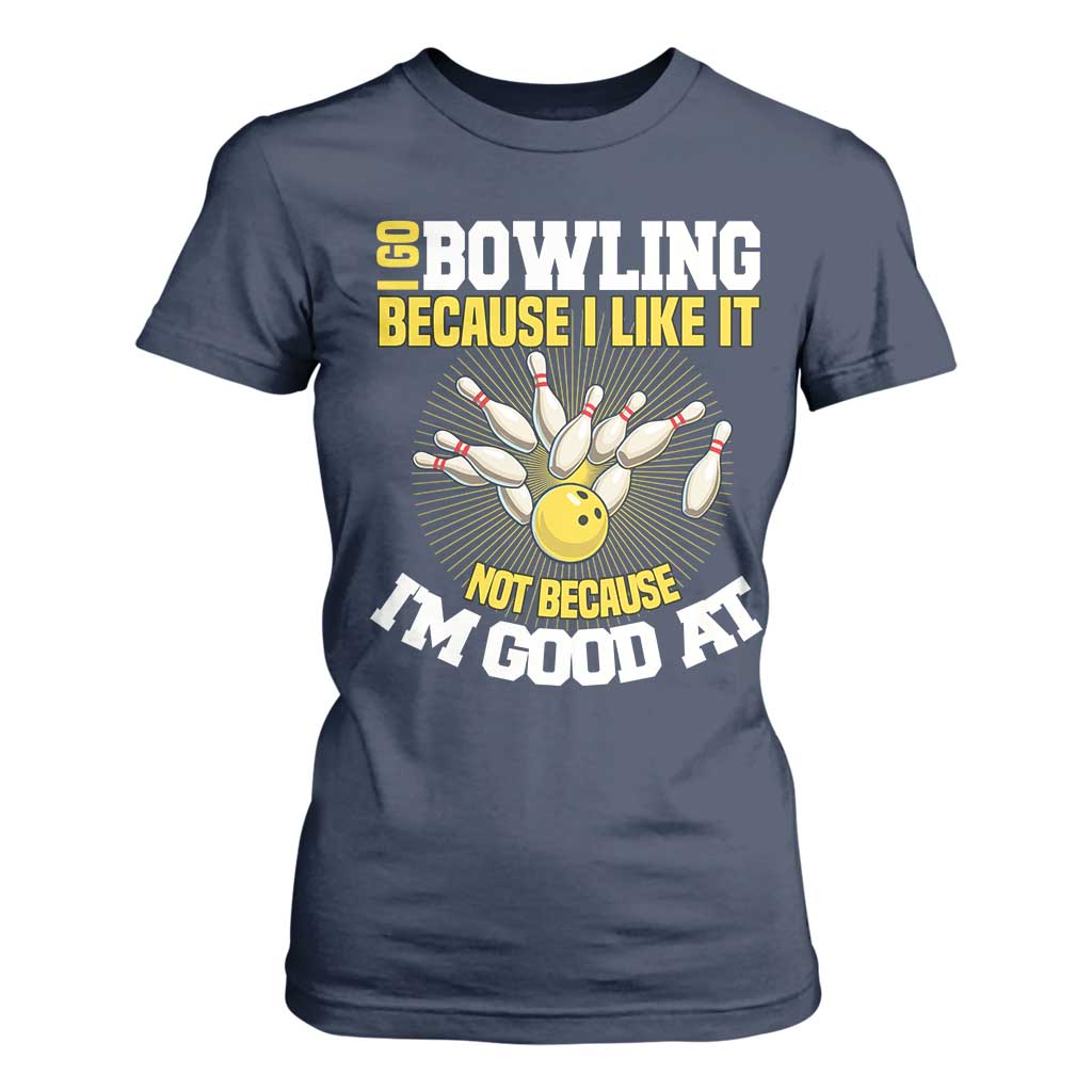 I Go Bowling Because I Like It Not Because Im Good At It T Shirt For Women Funny Bowling Gift TS12 Navy Print Your Wear