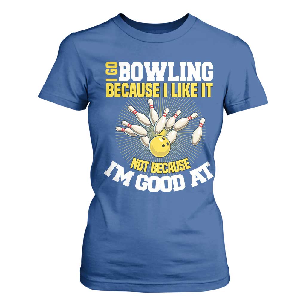 I Go Bowling Because I Like It Not Because Im Good At It T Shirt For Women Funny Bowling Gift TS12 Royal Blue Print Your Wear