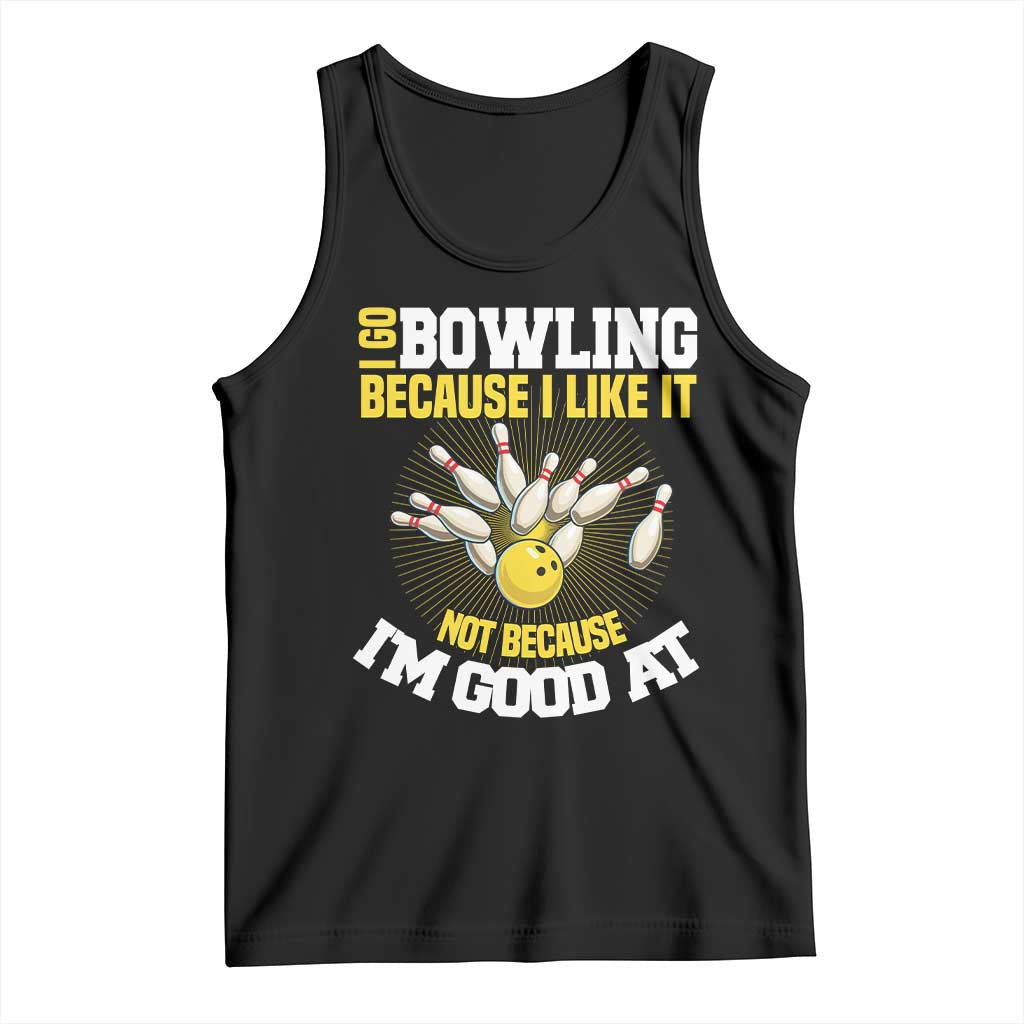 I Go Bowling Because I Like It Not Because Im Good At It Tank Top Funny Bowling Gift TS12 Black Print Your Wear