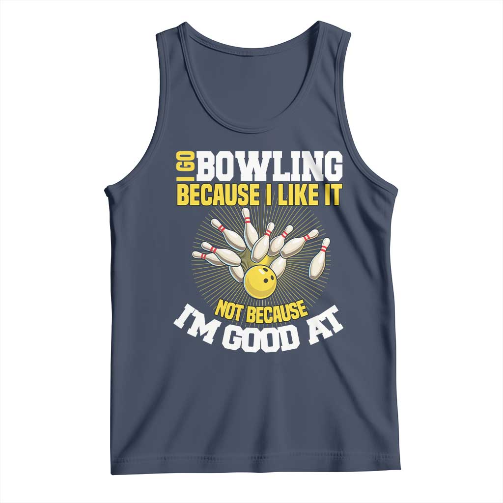 I Go Bowling Because I Like It Not Because Im Good At It Tank Top Funny Bowling Gift TS12 Navy Print Your Wear