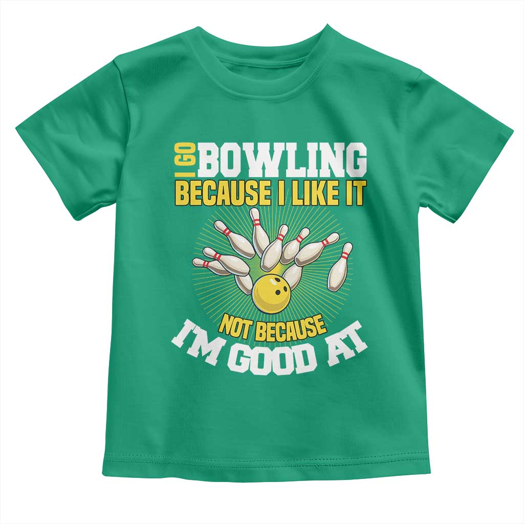 I Go Bowling Because I Like It Not Because Im Good At It Toddler T Shirt Funny Bowling Gift TS12 Irish Green Print Your Wear