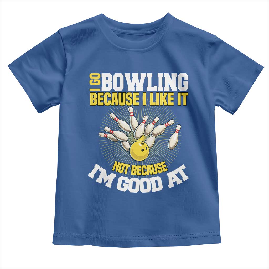 I Go Bowling Because I Like It Not Because Im Good At It Toddler T Shirt Funny Bowling Gift TS12 Royal Blue Print Your Wear