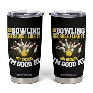 I Go Bowling Because I Like It Not Because Im Good At It Tumbler Cup Funny Bowling Gift TS12 Black Print Your Wear