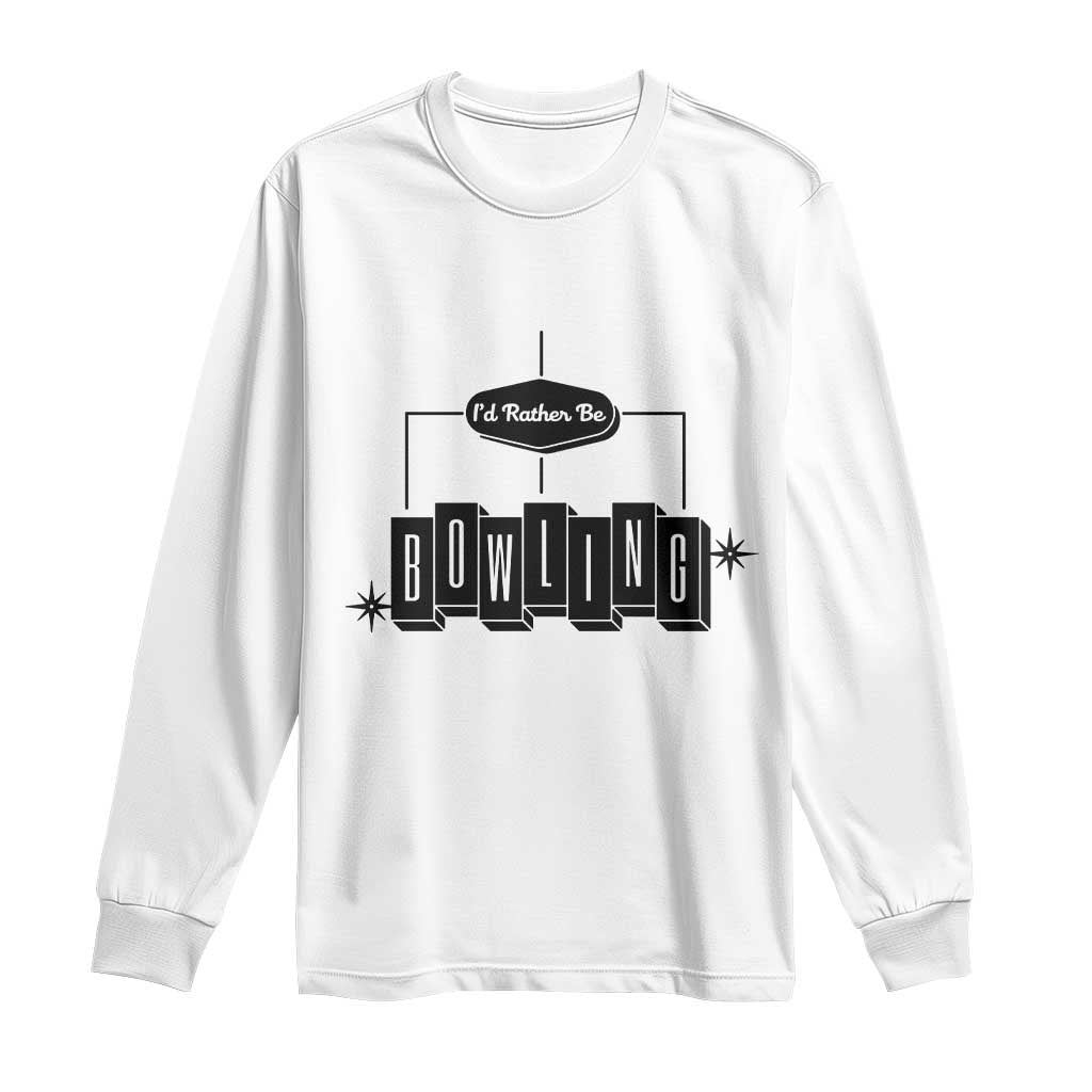 Id Rather Be Bowling Long Sleeve Shirt Funny Bowler Gift TS12 White Print Your Wear