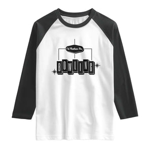 Id Rather Be Bowling Raglan Shirt Funny Bowler Gift TS12 White Black Print Your Wear