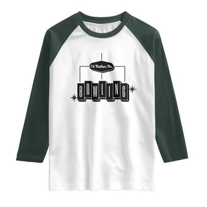 Id Rather Be Bowling Raglan Shirt Funny Bowler Gift TS12 White Dark Forest Green Print Your Wear
