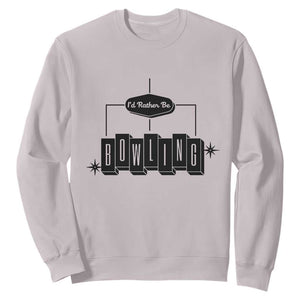 Id Rather Be Bowling Sweatshirt Funny Bowler Gift TS12 Ice Gray Print Your Wear