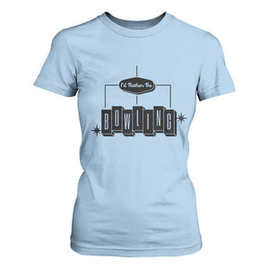 Id Rather Be Bowling T Shirt For Women Funny Bowler Gift TS12 Light Blue Print Your Wear