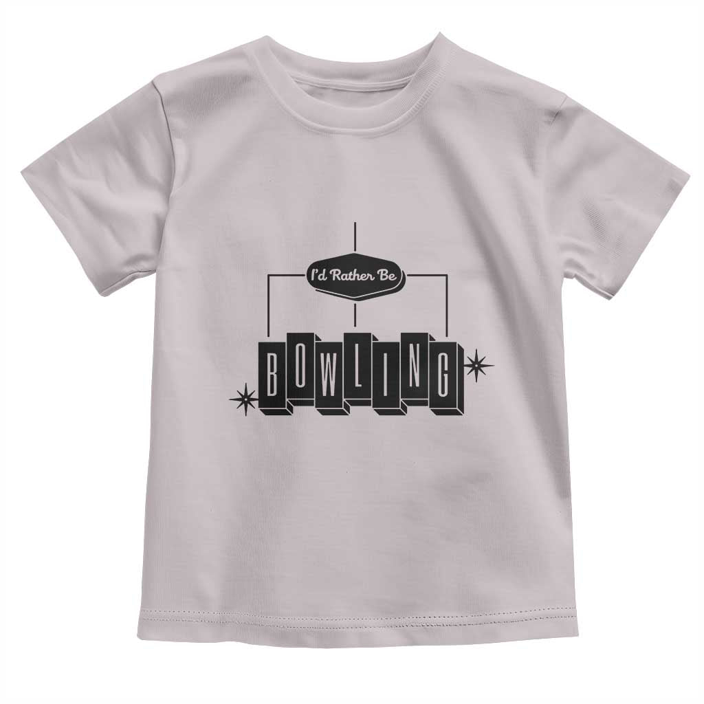 Id Rather Be Bowling Toddler T Shirt Funny Bowler Gift TS12 Ice Gray Print Your Wear