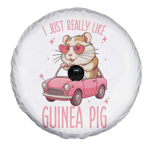 I Just Really Like Guinea Pigs Spare Tire Cover Pet Lover Gift For Girl TS12 Print Your Wear