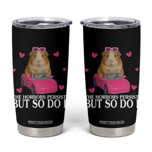 Funny Guinea Pig Lover Gift Tumbler Cup The Horrors Persist But So Do I TS12 Black Print Your Wear