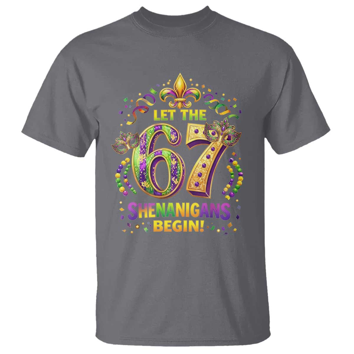 Mardi Gras Six Seven T Shirt Let The 67 Shenanigans Begin TS12 Charcoal Print Your Wear