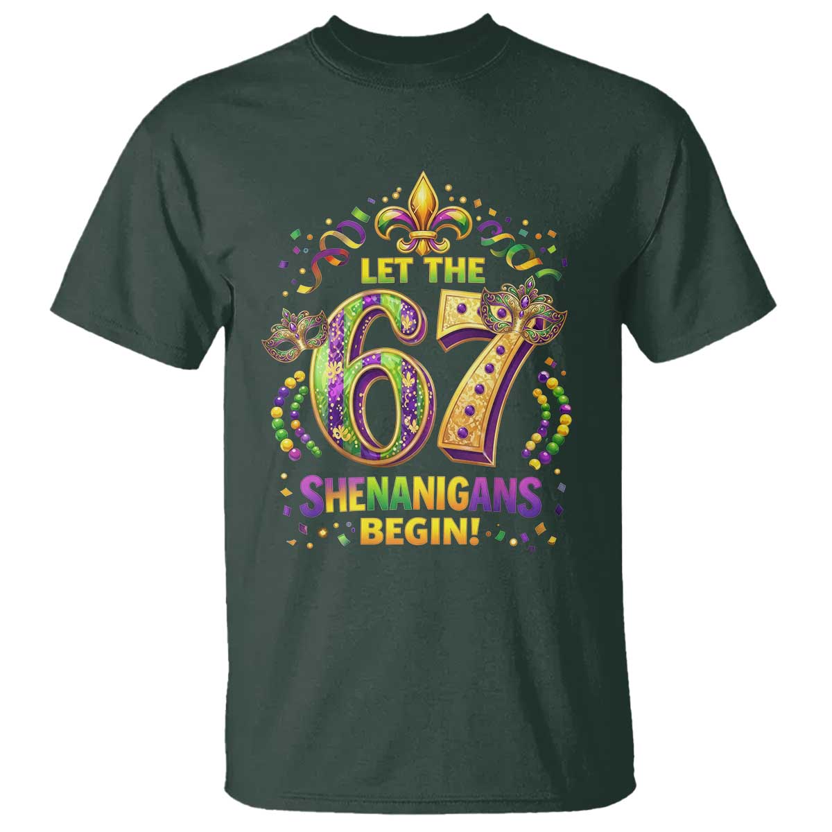 Mardi Gras Six Seven T Shirt Let The 67 Shenanigans Begin TS12 Dark Forest Green Print Your Wear