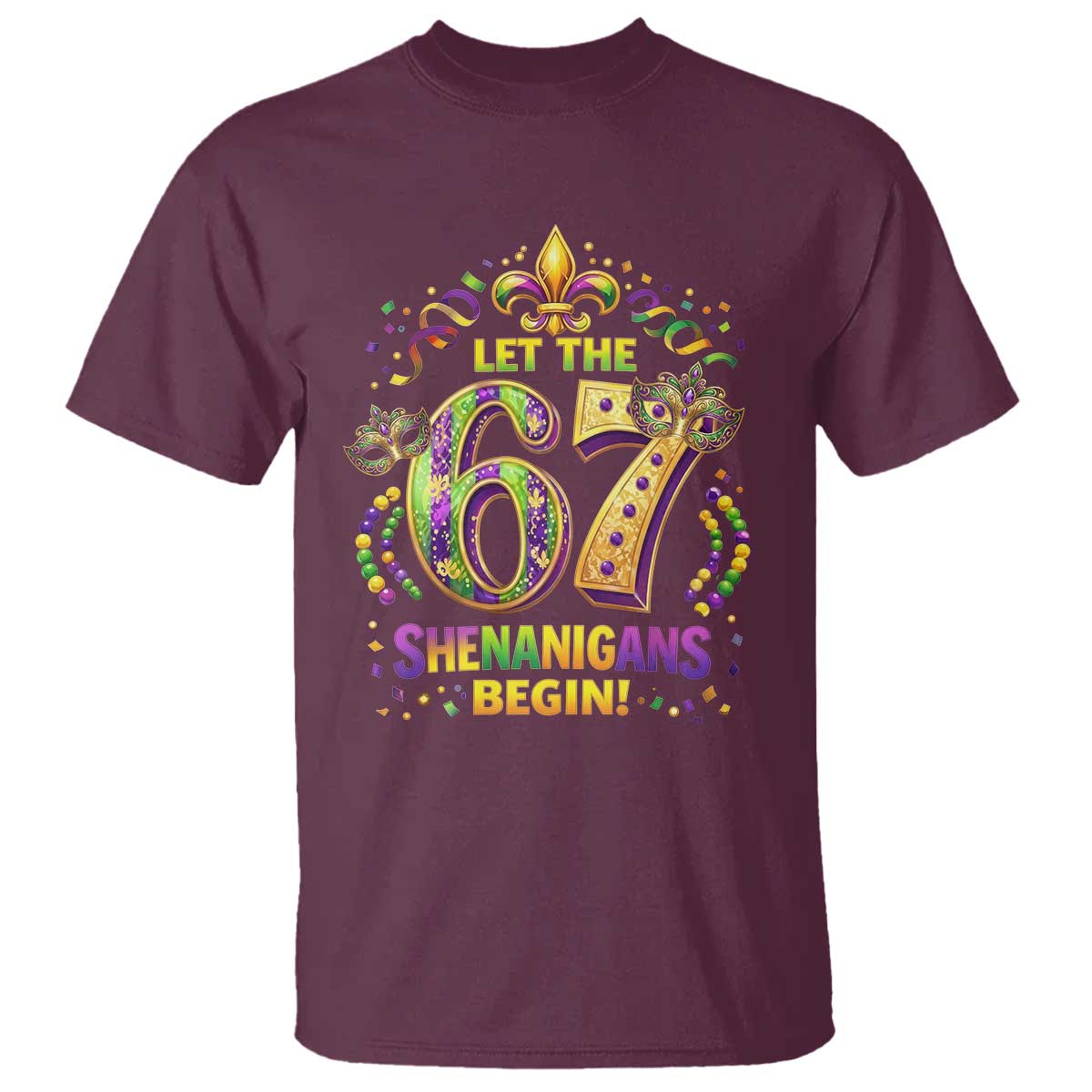 Mardi Gras Six Seven T Shirt Let The 67 Shenanigans Begin TS12 Maroon Print Your Wear