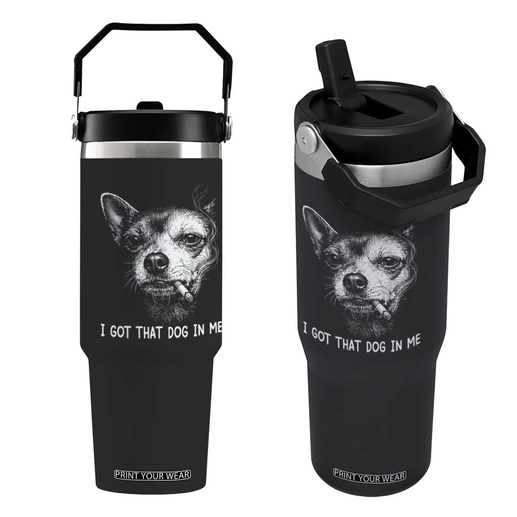 Funny Chihuahua Smoking Meme Flip Straw Tumbler I Got That Dog In Me TS12 One Size: 30 oz Black Print Your Wear