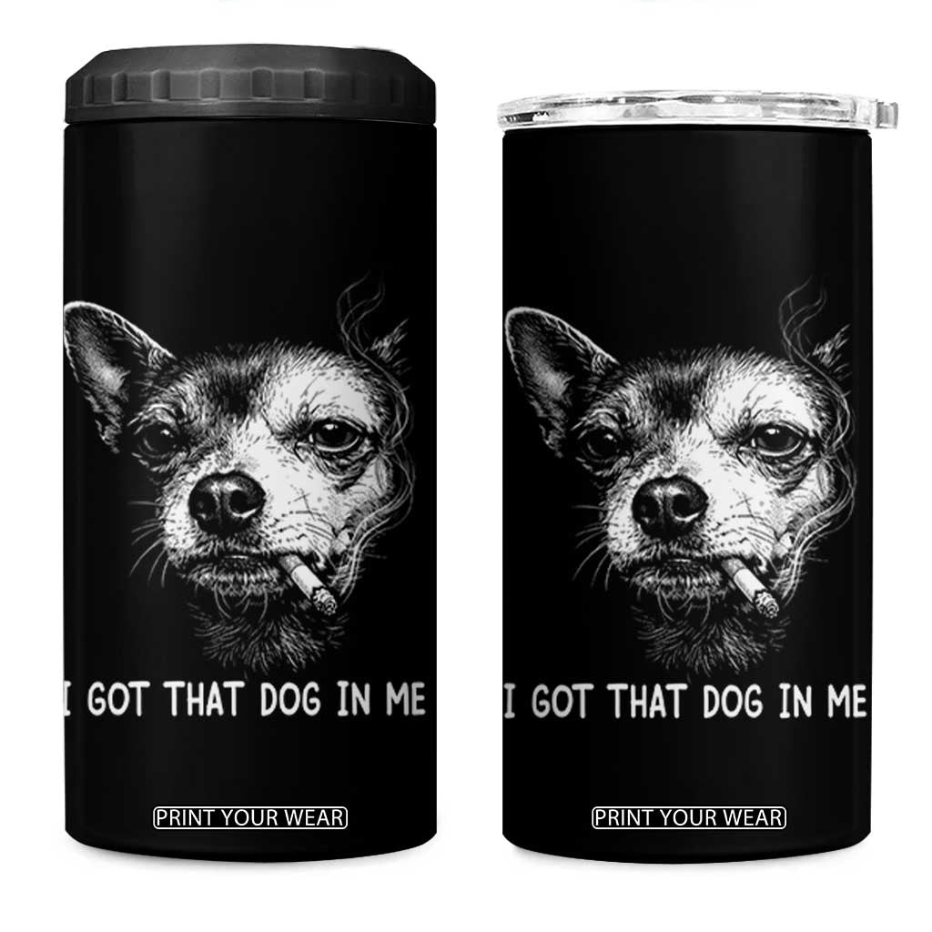 Funny Chihuahua Smoking Meme 4 in 1 Can Cooler Tumbler I Got That Dog In Me TS12 One Size: 16 oz Black Print Your Wear