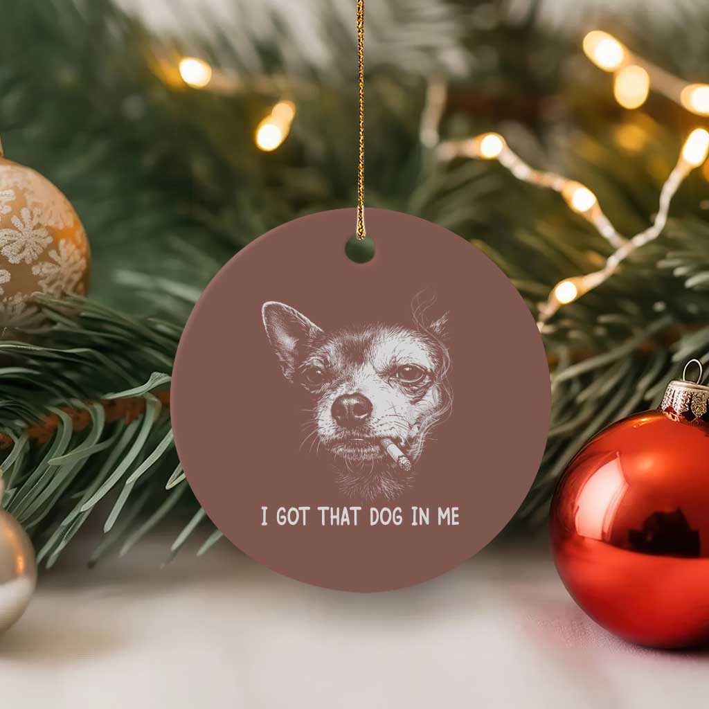 Funny Chihuahua Smoking Meme Ceramic Ornament I Got That Dog In Me TS12 1pc Mocha Print Your Wear