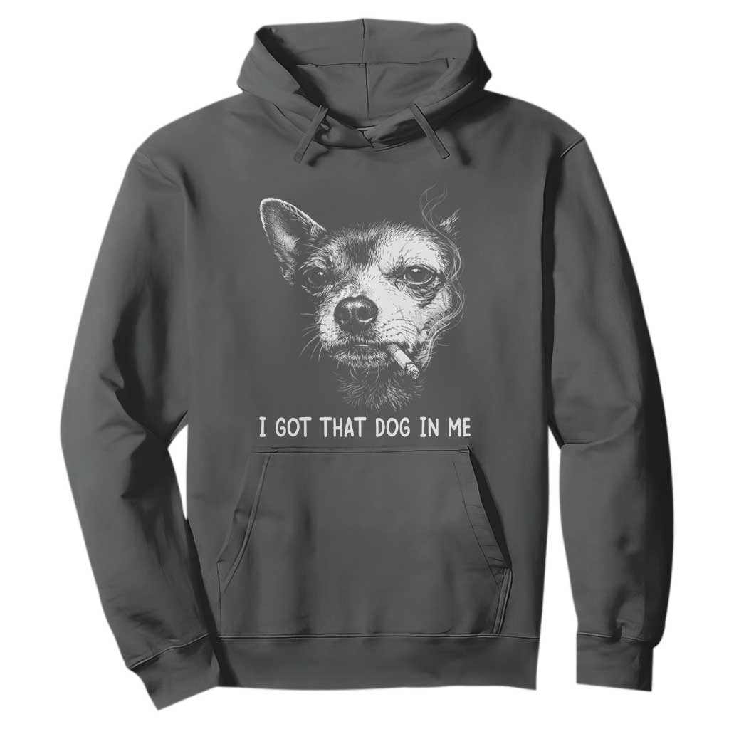 Funny Chihuahua Smoking Meme Hoodie I Got That Dog In Me TS12 Dark Heather Print Your Wear