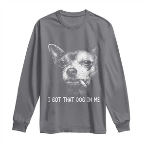 Funny Chihuahua Smoking Meme Long Sleeve Shirt I Got That Dog In Me TS12 Charcoal Print Your Wear
